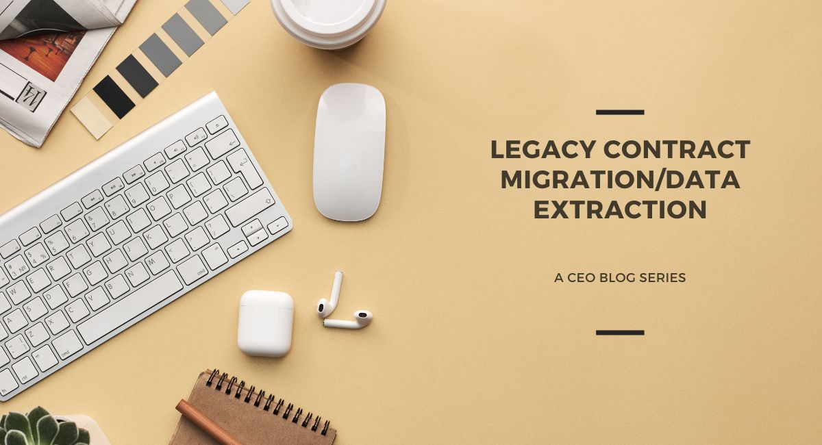 CEO Blog 10: Legacy contract migration/data extraction